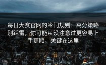每日大赛官网的冷门规则：高分策略别踩雷，你可能从没注意过更容易上手更顺，关键在这里