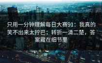 只用一分钟理解每日大赛91：我真的笑不出来太拧巴；转折一清二楚，答案藏在细节里