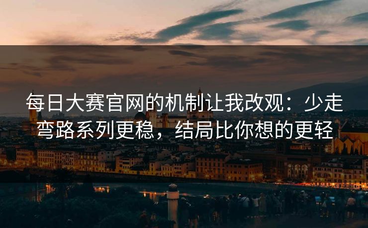 每日大赛官网的机制让我改观：少走弯路系列更稳，结局比你想的更轻  第1张